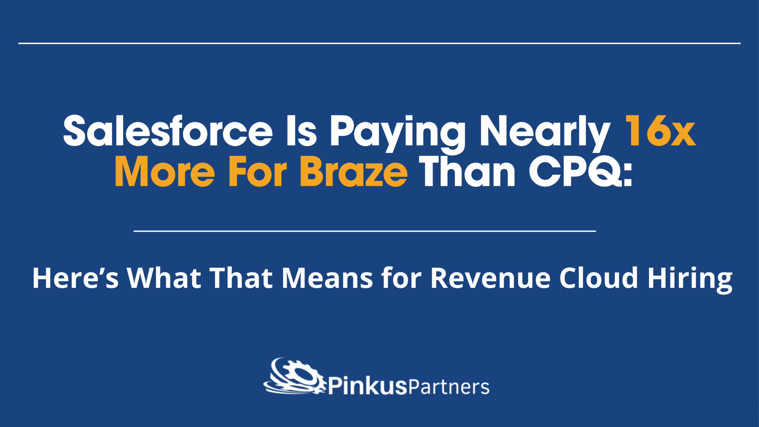 Salesforce Is Paying Nearly 16x More for Braze Than CPQ: Here's What That Means for Revenue Cloud Hiring. Pinkus Partners logo.